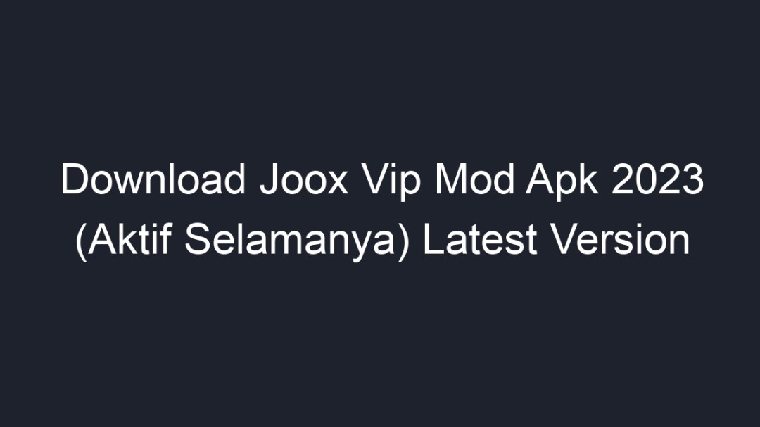 Download Joox Vip Mod Apk (Aktif Selamanya) Latest Version